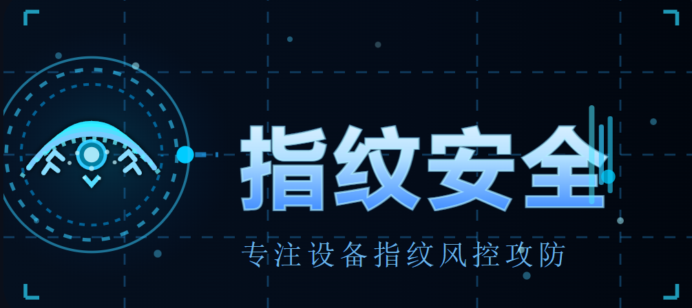 指纹安全 | 专注于设备指纹-风控系统安全攻防